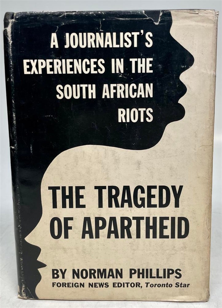 Item #125888 The Tragedy of Apartheid: A Journalist's Experience in the South African Riots. Norman PHILLIPS.