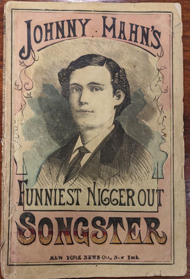 Item #131176 Song and Stump Speech Book; Containing a choice selection of Irish, Dutch and Negro Songs, and Laughable Lectures.; Johnny Hahn's Funniest Nigger Out Songster. Johnny HAHN.