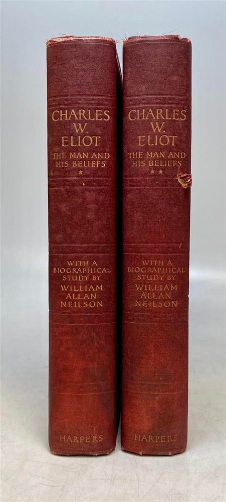 Item #160257 Charles W. Eliot; The Man and His Beliefs. William Allan NEILSON.