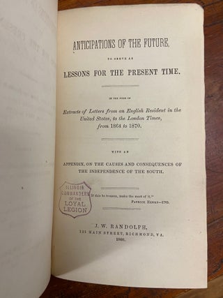 Anticipations of the Future, to serve as Lessons for the Present Time, In the form of Extracts of Letters from an English Resident in the United States, to the London Times, from 1864 to 1870.