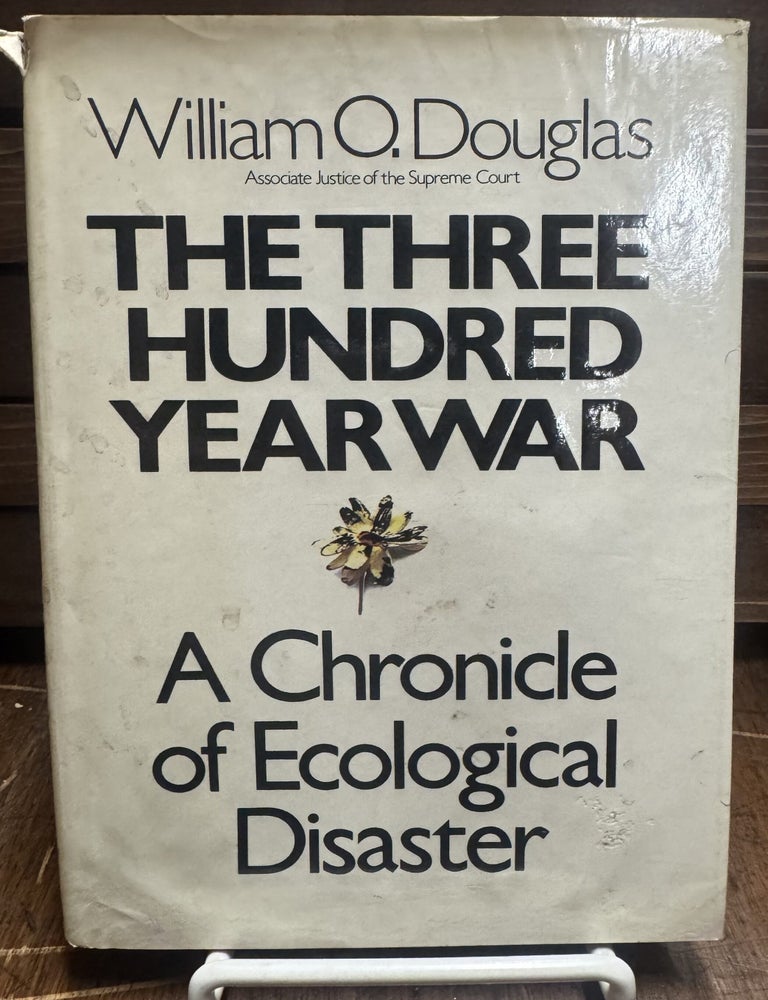 Item #177170 The Three Hundred Year War: A Chronicle of Ecological Disaster. William O. DOUGLAS.
