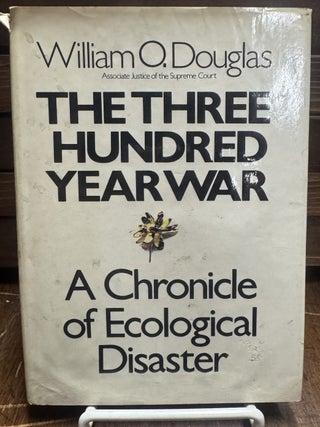 Item #177170 The Three Hundred Year War: A Chronicle of Ecological Disaster. William O. DOUGLAS