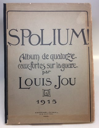 Item #205872 Spolium! Album de quatorze eaux-fortes sur la guerre. Louis JOU