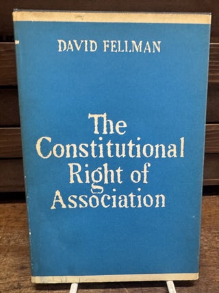 Item #209167 The Constitutional Right Of Association. David FELLMAN