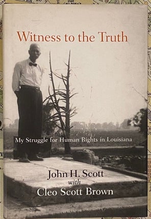 Item #211773 Witness to the Truth; My Struggle for Human Rights in Louisiana. John H. SCOTT, Cleo...