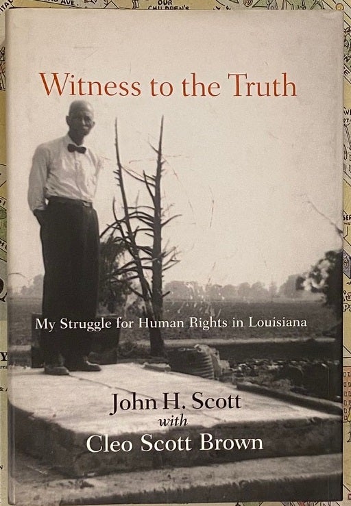 Item #211773 Witness to the Truth; My Struggle for Human Rights in Louisiana. John H. SCOTT, Cleo Scott Brown.