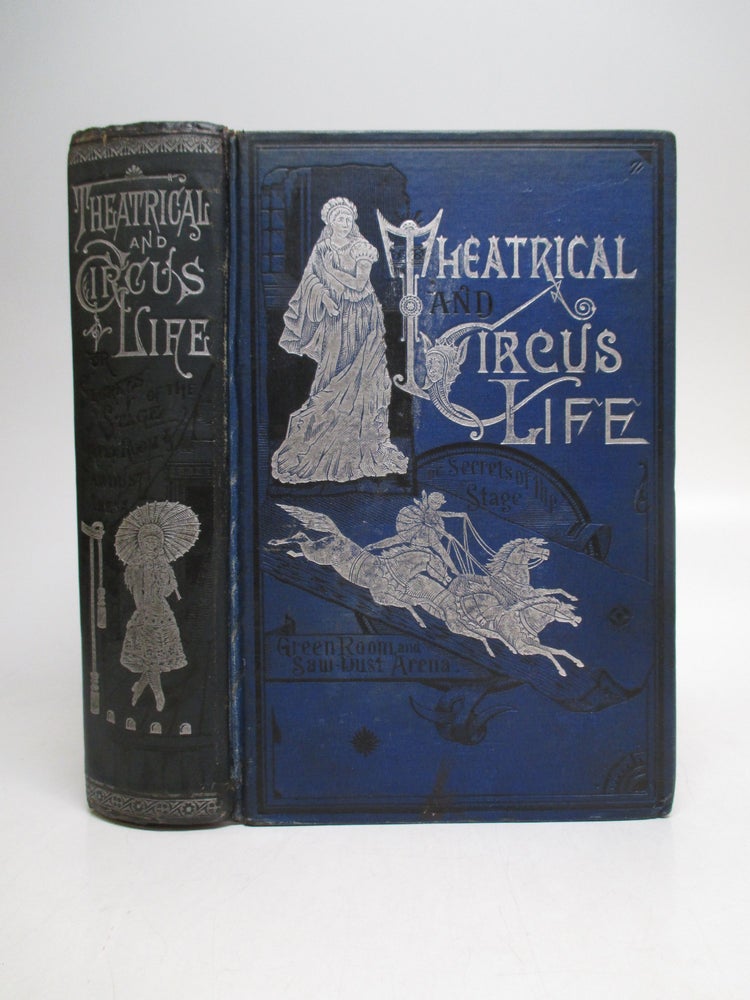 Item #212375 Theatrical and Circus Life; or, Secrets of the Stage, Green-Room and Sawdust Arena. John J. JENNINGS.