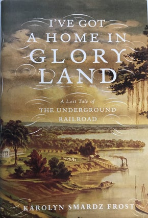 Item #214913 I've Got a Home in Glory Land; A Lost Tale of the Underground Railroad. Karolyn...