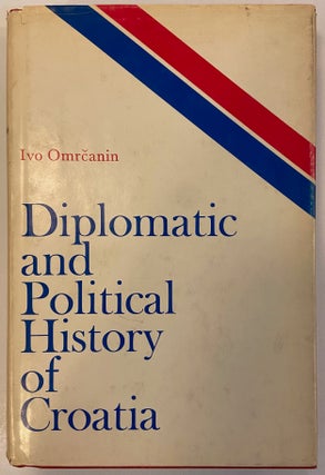 Item #215589 Diplomatic and Political History of Croatia. Ivo OMRCANIN