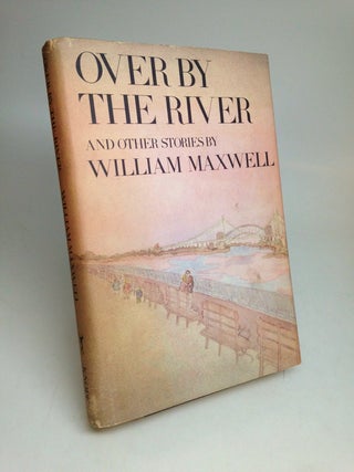 Item #219367 Over by the River. William MAXWELL