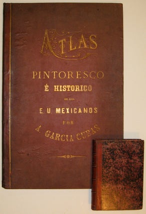 Atlas Pintoresco e Historico de los E.U. Mexicianos Cuadro Geografico, Estadistico, Descriptivo e Historico de los Estados Unidos Mexicanos.