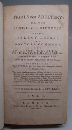 Trials for Adultery: or, the History of Divorces. Being Select Trials at Doctors Commons, for Adultery, Fornication, Cruelty, Impotence, &c.; From the Year 1760, to the present Time. Including the whole of the Evidence on each Cause. Together with The Letters, &c. that have been intercepted between the amorous Parties. The whole forming a complete History of the Private Life, Intrigues, and Amo