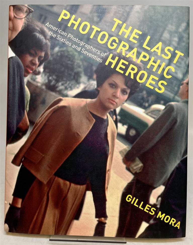 Item #230556 The Last Photographic Heroes: American Photographers of the Sixties and Seventies. Gilles MORA.