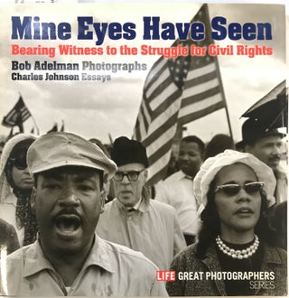 Item #235778 Mine Eyes Have Seen: Bearing Witness to the Struggle for Civil Rights. Bob ADELMAN