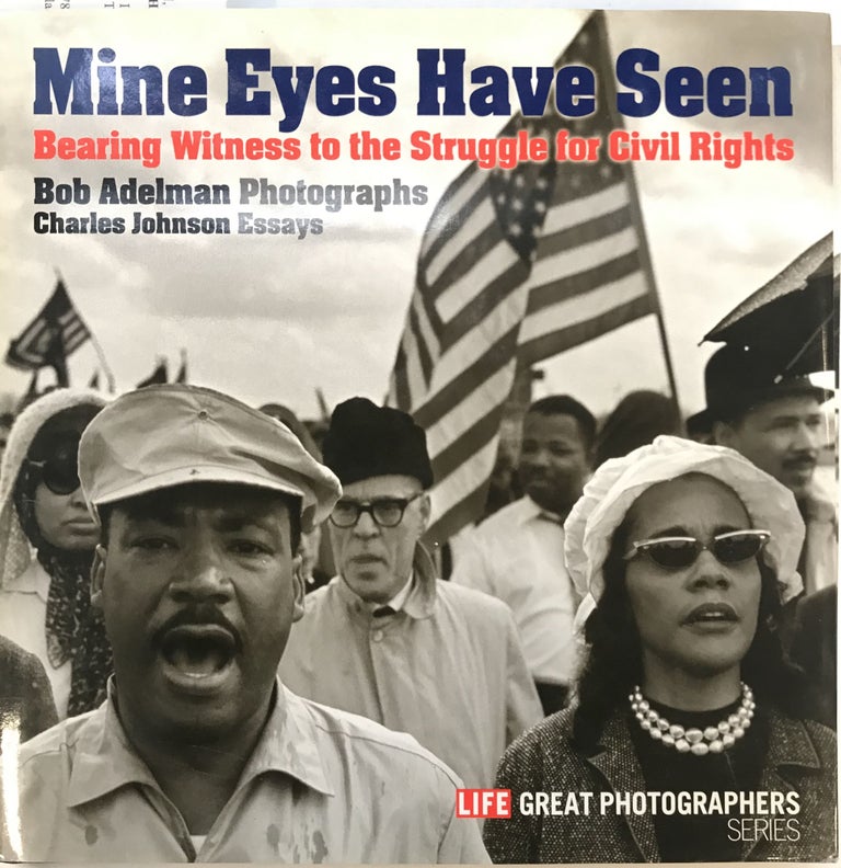 Item #235778 Mine Eyes Have Seen: Bearing Witness to the Struggle for Civil Rights. Bob ADELMAN.