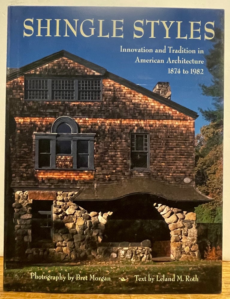 Item #239819 Shingle Styles: Innovation and Tradition in American Architecture, 1874 to 1982. Leland M. ROTH.