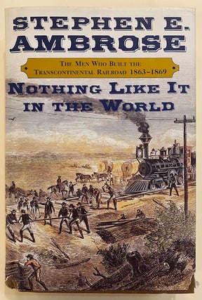 Item #239890 Nothing Like It in the World; The Men Who Built the Transcontinental Railroad,...
