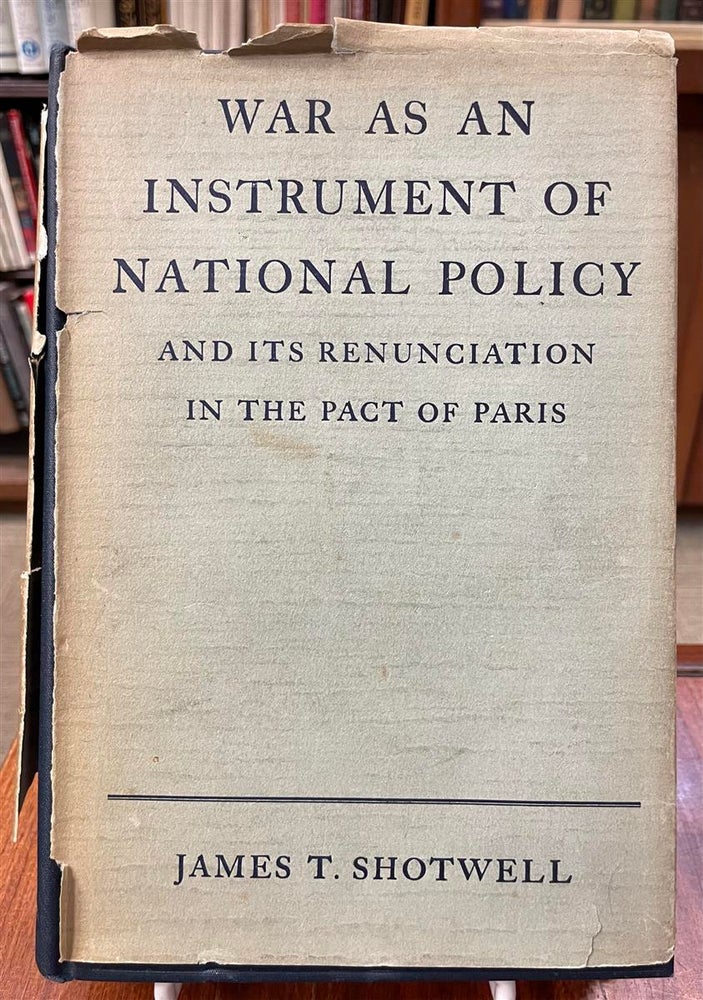 Item #241247 War As An Intrument Of National Policy. And its Renunciation in the Pact of Paris. James T. SHOTWELL.