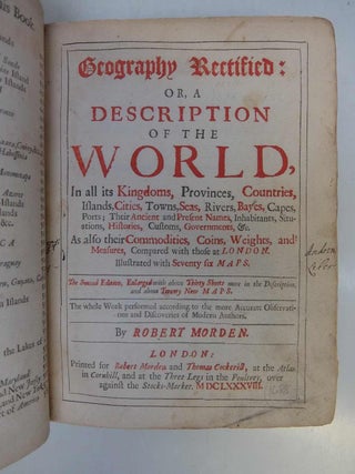 Geography Rectified: or, a Description of the World, In all its kingdoms, provinces, countries, Islands, Cities, Towns, Seas,... &c. As also their commodities, coins, weights, and measures, compared with those at London. Illustrated with seventy six maps. The second edition, enlarged with above thirty sheets more in the description, and about twenty new maps