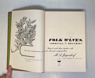 Folk Wines, Cordials, and Brandies: Ways to Make Them, Together with Some Lore, Reminiscences, and Wise Advice for Enjoying Them