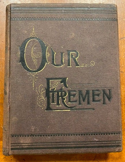 Item #250573 Our Firemen: The Official History of the Brooklyn Fire Department, from the First Volunteer to the Latest Appointee. BROOKLYN FIRE DEPARTMENT.