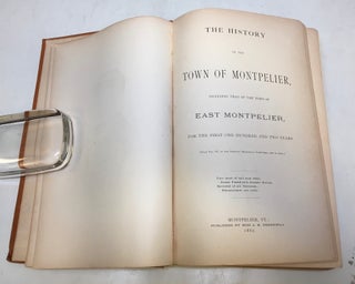 The History of the Town of Montpelier, including that of the Town of East Montpelier, for the First One Hundred and Two Years