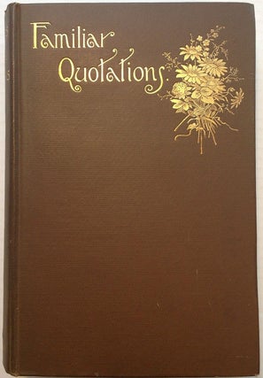 Familiar Quotations: A Collection of Passages, Phrases, and Proverbs Traced to Their Sources in Ancient and Modern Literature