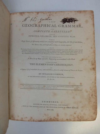 A NEW GEOGRAPHICAL GRAMMAR AND COMPLETE GAZETTEER; Upon an Improved, Enlarged, and Scientific Plan. Wherein Those Parts of Astronomy which are connected with Geography, the Use of both Globes, and the Nature, Use, and Construction of Maps, are minutely explained;...To Which are added, The elements of Chronology.