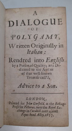 A Dialogue of Polygamy, Written Originally in Italian: Rendred into English by a Person of Quality; and Dedicated to the Author of that well-known Treatise call'd, Advice to a Son.; [WITH] A Dialogue of Divorce Between Ochinus and Meschinus.