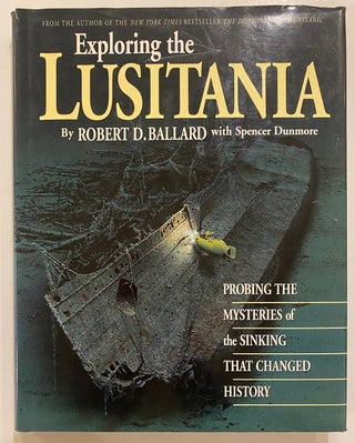 Item #262036 Exploring the Lusitania; Probing the Mysteries of the Sinking That Changed History....