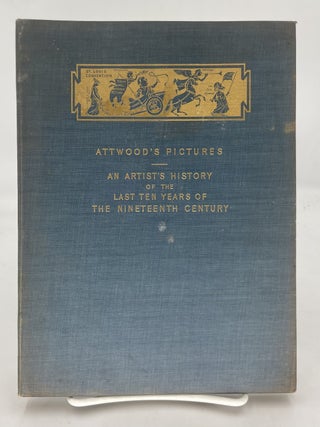 Item #262270 Attwood's Pictures: An Artist's History of the Last Ten years of the...