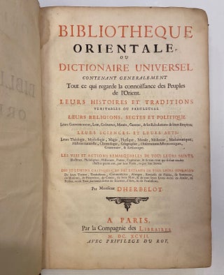 Bibliotheque Orientale, ou Dictionaire universel contenant generalement tout ce qui regarde la connoissance des peuples de l'Orient.; Leurs histoires et traditions... Leurs religions, sectes et politique... Leurs sciences, et leurs arts. Les vies et actions remarquables de tous leurs saints... des jugemens critiques, et des extraits de tous leurs ouvrages.
