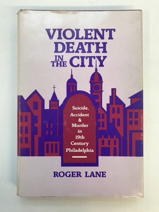 Item #263866 Violent Death in the City; Suicide, Accident, and Murder in Nineteeth-Century...