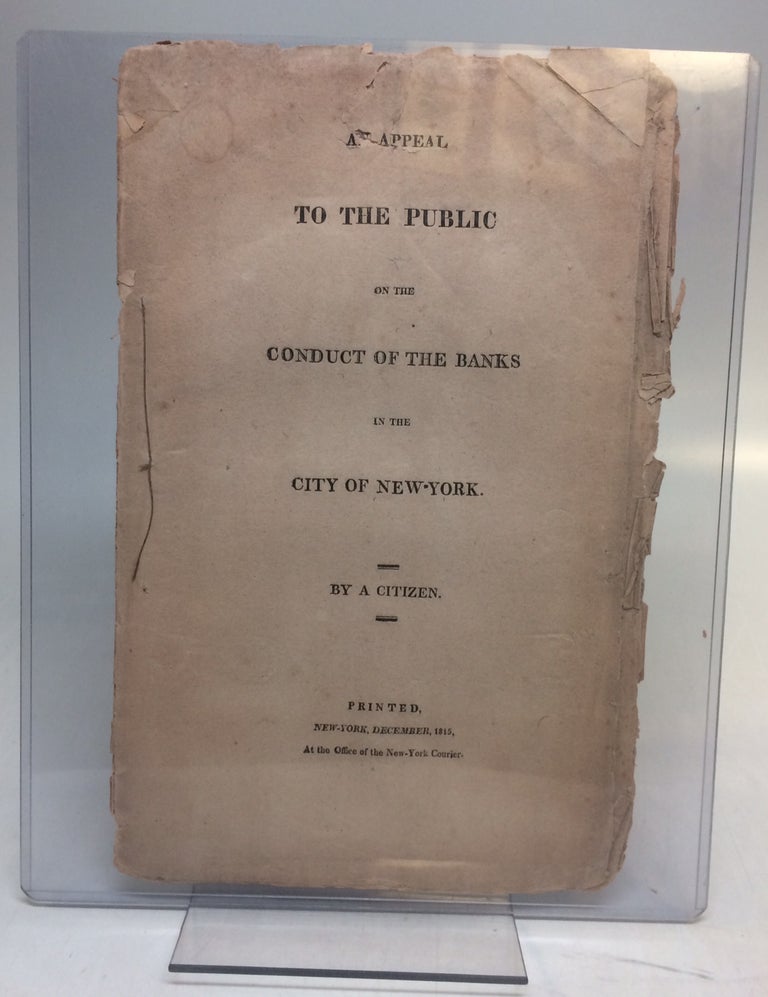 Item #275647 An Appeal to the Public on the Conduct of the Banks in the City of New-York.; [Since the Suspension of Specie Payments]. A CITIZEN OF NEW-YORK, Isaac BRONSON.