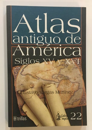 Item #280195 Atlas antiguo de America Siglos XV y XVI. Gustavo Vargas MARTINEZ