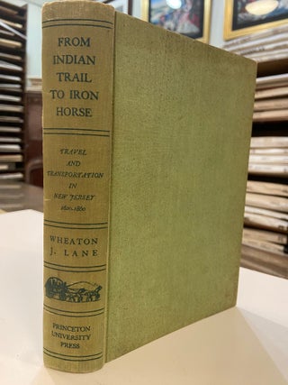 Item #285822 From Indian Trail to Iron Horse; Travel and Transportation in New Jersey, 1620-1860....