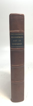 Item #287769 The Williamsburg Art of Cookery or, Accomplish'd Gentlewoman's Companion: being a...