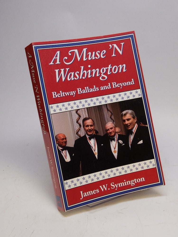 Item #292265 A Muse 'N Washington: Beltway Ballads and Beyond; Fifty Years of Politics and Other Pleasures In Poetry, Prose and Song. James W. SYMINGTON.