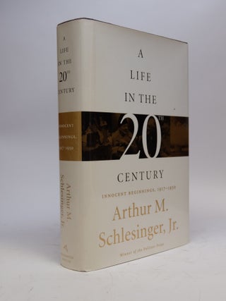 Item #292379 A Life in the 20th Century; Innocent Beginnings, 1917-1950. Arthur M. SCHLESINGER, Jr