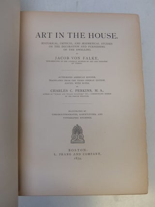 Art in the House.; Historical, Critical, and Aesthetical Studies on the Decoration and Furnishing of the Dwelling.