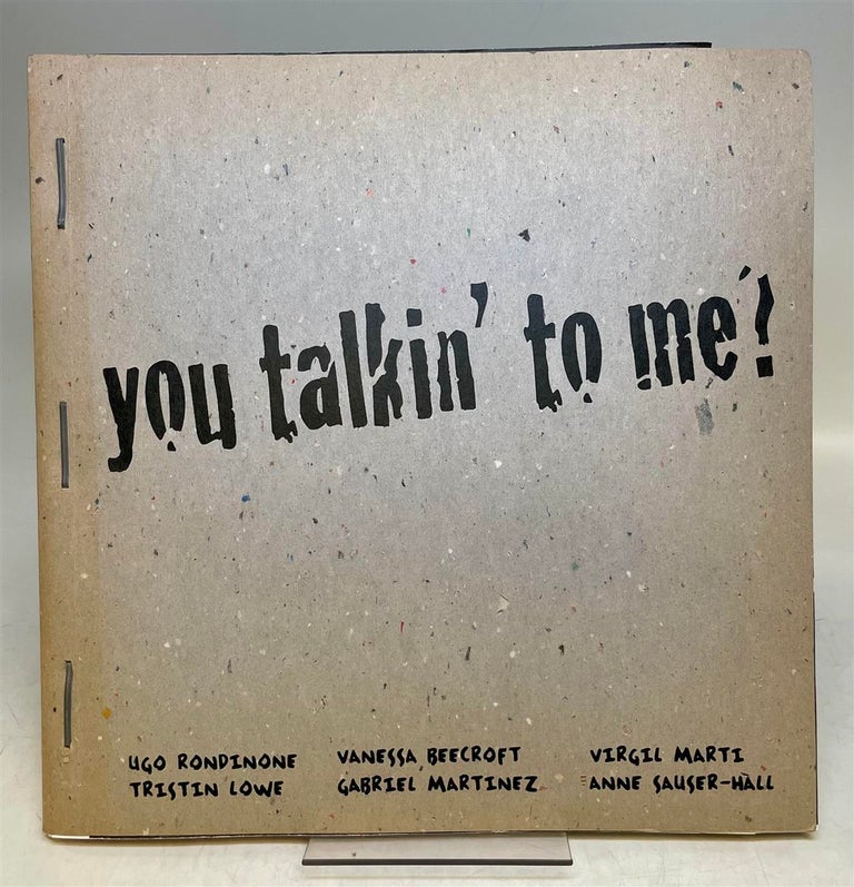 Item #294742 You Talkin' to Me? [Exhibition Catalogue with works by Ugo Rondinone, Tristin Lowe, Vanessa Beercroft, Gabriel Martinez, Virgil Marti, and Anne Sauser-Hall. Patrick MURPHY.