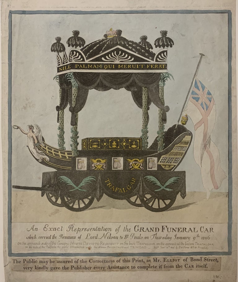 Item #296839 An Exact Representation of the Grand Funeral Car which carried the Remains of Lord Nelson to St Pauls on Thursday January 9th 1806. S. W. FORES.