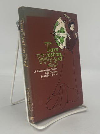 Item #309390 Turn West on 23r:; A Toast to New York's Old Chelsea. Robert BARAL