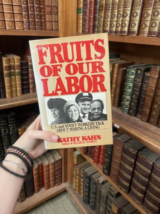 Item #312018 Fruits of Our Labor: U.S. and Soviet Workers Talk About Making a Living. Kathy KAHN