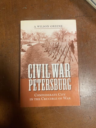 Item #312052 Civil War Petersburg: Confederate City in the Crucible of War. A. Wilson GREENE