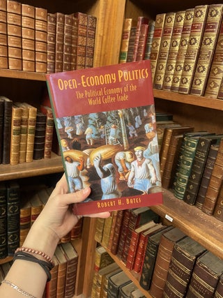 Item #312105 Open-Economy Politics: The Political Economy of the World Coffee Trade. Robert H. BATES