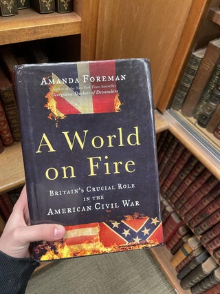 Item #313273 A World On Fire: Britain's Crucial Role in the American Civil War. Amanda FOREMAN