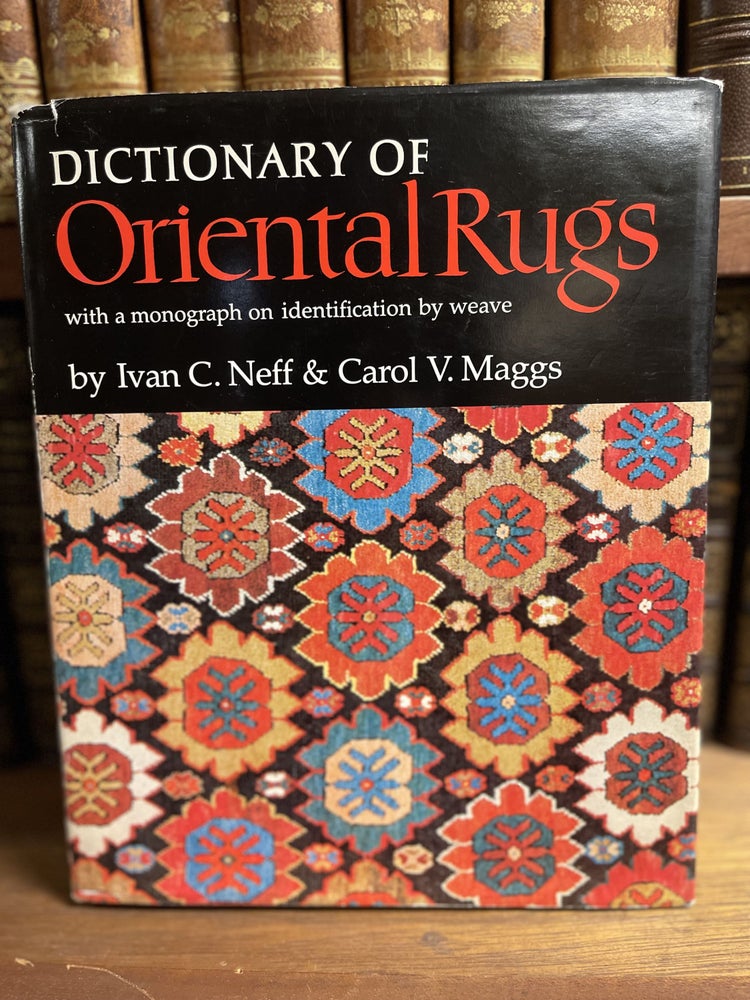 Item #313949 Dictionary of Oriental Rugs, with a monograph on identification by weave. Ivan C. NEFF, Carol V. MAGGS.