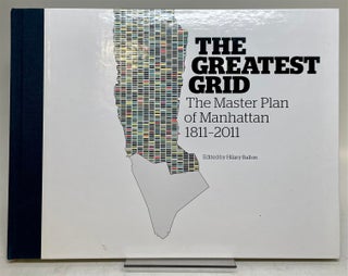 Item #314372 The Greatest Grid; The Master Plan of Manhattan, 1811-2011. Hilary BALLON, ed