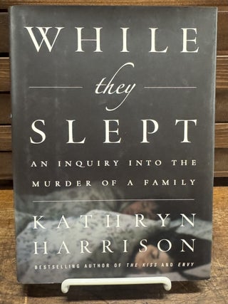 Item #315685 While They Slept: An Inquiry Into The Murder of a Family. Kathryn HARRISON